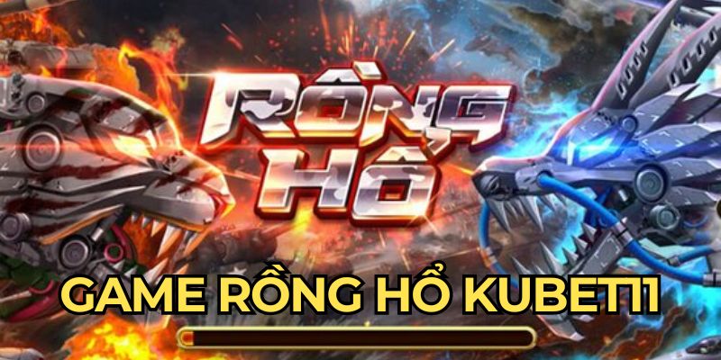 Game Rồng Hổ Kubet11 Cực Hot Không Thể Bỏ Lỡ