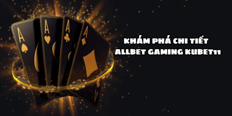 Allbet Gaming tối ưu hóa trải nghiệm người dùng mọi lúc mọi nơi