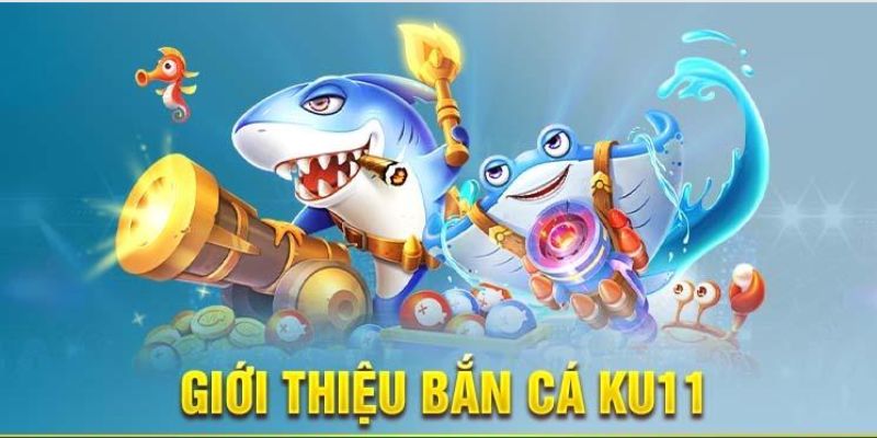 Giới thiệu chung về bắn cá Kubet11