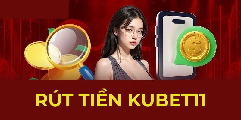 Điều kiện thực hiện rút tiền Kubet11