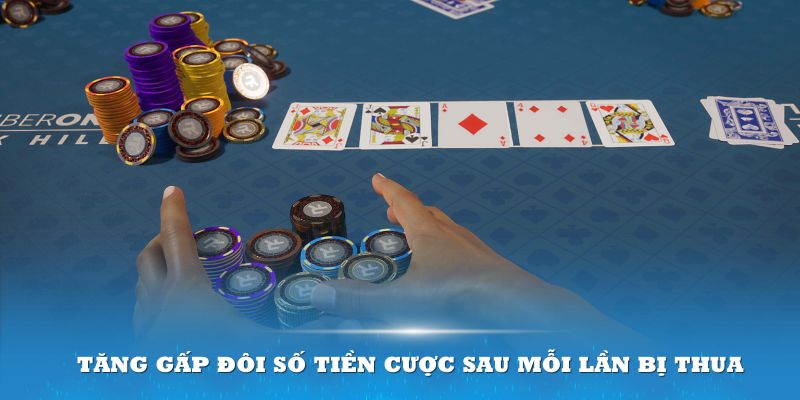 Tăng gấp đôi số tiền cược sau mỗi lần bị thua