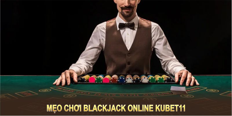 Mẹo chơi blackjack online Kubet11 giúp bạn tối ưu hóa tỷ lệ chiến thắng